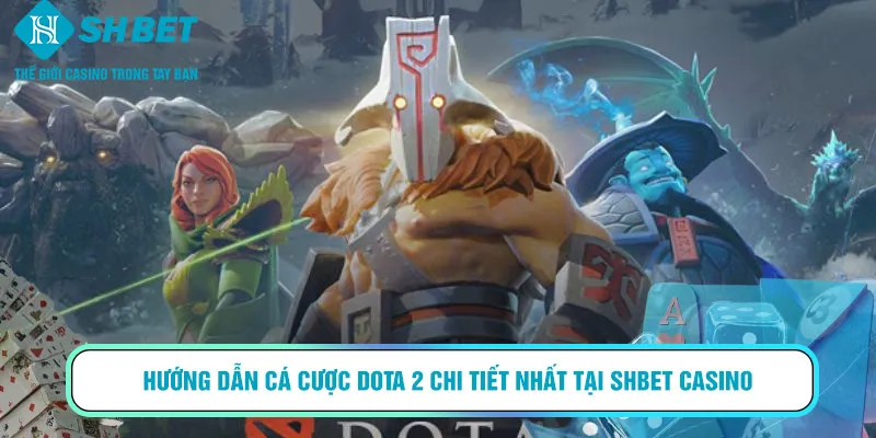 Hướng dẫn cá cược Dota 2 chi tiết nhất tại SHBET Casino