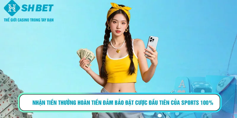 Nhận tiền thưởng hoàn tiền đảm bảo đặt cược đầu tiên của sports 100%