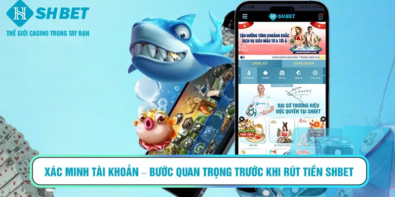Xác minh tài khoản – bước quan trọng trước khi rút tiền SHBET